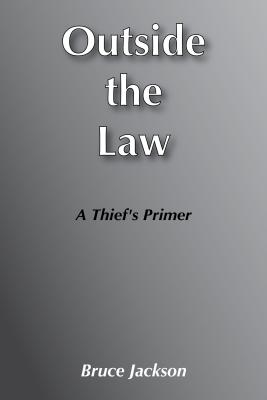 Outside the Law: A Thief's Primer - Jackson, Bruce