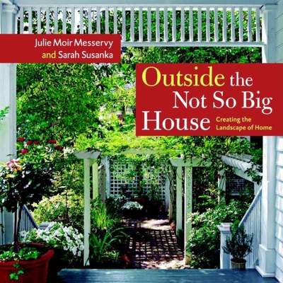 Outside the Not So Big House: Creating the Landscape of Home - Messervy, Julie Moir, and Susanka, Sarah, and Crawford, Grey (Photographer)