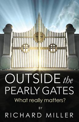 Outside the Pearly Gates: What really matters? - Miller, Richard, Professor, Ba