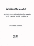 Outsiders Coming in?: Achieving Social Inclusion for People with Mental Health Problems - Sayce, Liz, and Morris, David