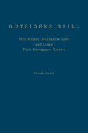 Outsiders Still: Why Women Journalists Love - And Leave - Their Newspaper Careers