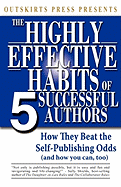 Outskirts Press Presents the Highly Effective Habits of 5 Successful Authors: How They Beat the Self-Publishing Odds, and How You Can, Too (and How to Publish a Book and Excel at Book Marketing)