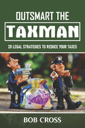 Outsmart the Taxman: 20 Legal Strategies to Reduce Your Taxes