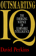 Outsmarting IQ: The Emerging Science of Learnable Intelligence - Perkins, David
