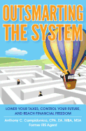 Outsmarting the System: Lower Your Taxes, Control Your Future, and Reach Financial Freedom