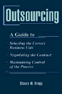 Outsourcing: A Guide To...Selecting the Correct Business Unit...Negotiating the Contract...Maintaining Control of the Process - Bragg, Steven M