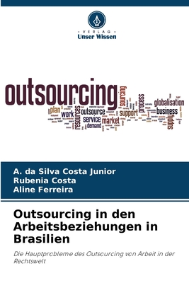 Outsourcing in den Arbeitsbeziehungen in Brasilien - Da Silva Costa Junior, A, and Costa, Rubenia, and Ferreira, Aline