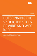 Outspinning the Spider, the Story of Wire and Wire Rope