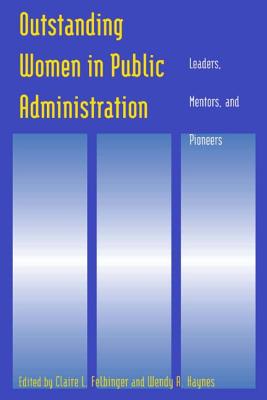 Outstanding Women in Public Administration: Leaders, Mentors, and Pioneers - Felbinger, Claire L, and Haynes, Wendy A
