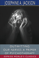 Outwitting Our Nerves: A Primer of Psychotherapy (Esprios Classics): With Helen M. Salisbury