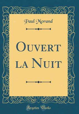 Ouvert La Nuit (Classic Reprint) - Morand, Paul