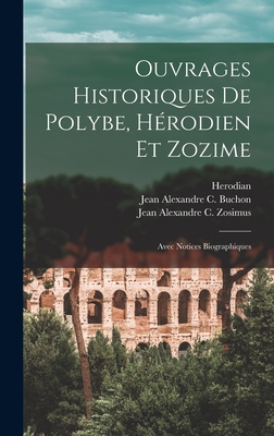 Ouvrages Historiques De Polybe, Hrodien Et Zozime: Avec Notices Biographiques - Polybius, and Herodian, and Buchon, Jean Alexandre C