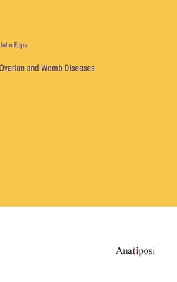 Ovarian and Womb Diseases - Epps, John