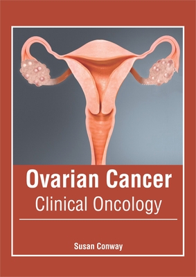 Ovarian Cancer: Clinical Oncology - Conway, Susan (Editor)