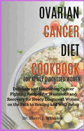 Ovarian Cancer Diet Cookbook for Newly Diagnosed Women: Delicious and Nourishing Cancer Fighting Recipes for Treatment and Recovery for Newly Diagnosed Women on the Path to Healing and Well-Being