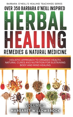 Over 350 Barbara O'Neill Inspired Herbal Healing Remedies & Natural Medicine: Holistic Approach to Organic Health, Natural Cures and Nutrition for Sustaining Body and Mind Healing All Kinds of Disease - Publications, A Better You Everyday (Editor), and Willowbrook, Margaret