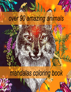 over 90 amazing animals mandalas coloring book: An Adult Coloring Book with Lions, Elephants, Owls, Horses, Dogs, Cats, and Many More! (Animals with Patterns Coloring Books)