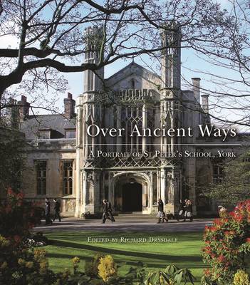 Over Ancient Ways: A Portrait of St Peter's School, York - Third Millennium Publishing Ltd