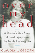 Over My Head: A Doctor?'s Own Story of Head Injury from the Inside Looking Out