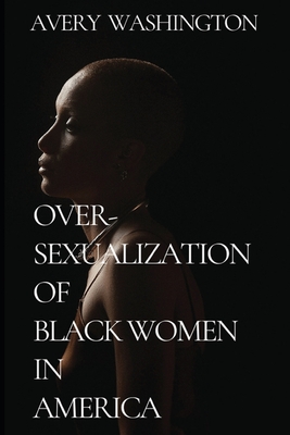 Over-Sexualization of Black Women in America - Hunter, Todd (Editor), and Washington, Avery