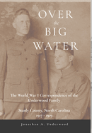 Over the Big Water: The World War I Correspondence of the Underwood Family, Stanly County, North Carolina 1917-1919