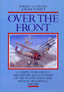 Over the Front: The Complete Record of the Fighter Aces and Units of the United States and French Air Services, 1914-1918