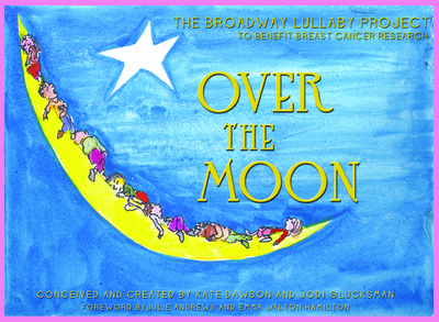 Over the Moon: The Broadway Lullaby Project - Dawson, Kate (Compiled by), and Glucksman, Jodi (Compiled by), and Andrews, Julie (Foreword by)