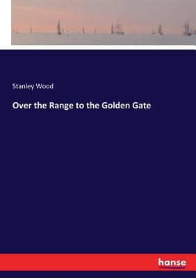 Over the Range to the Golden Gate - Wood, Stanley