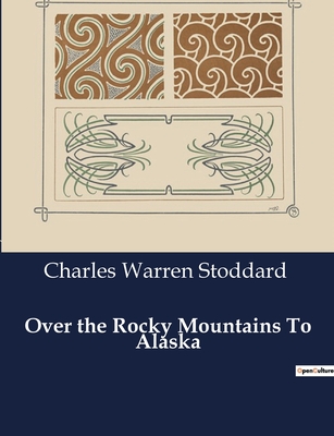 Over the Rocky Mountains To Alaska - Stoddard, Charles Warren