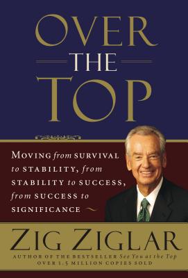 Over the Top: Moving from Survival to Stability, from Stability to Success, from Success to Significance - Ziglar, Zig