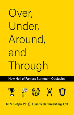 Over, Under, Around and Through: How Hall of Famers Surmount Obstacles - Greenberg, Elinor, Edd, and Tietjen, Jill