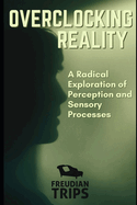 Overclocking Reality: A Radical Exploration of Perception and Sensory Processes