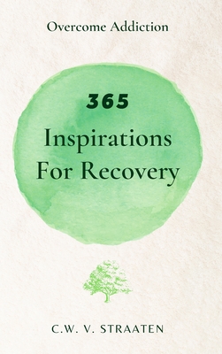Overcome Addiction: 365 Inspirations For Recovery - Straaten, C W V
