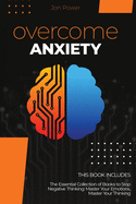 Overcome Anxiety: 2 Books in 1. The Essential Collection of Books to Stop Negative Thinking: Master Your Emotions, Master Your Thinking