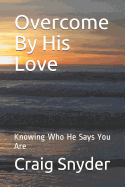 Overcome by His Love: Knowing Who He Says You Are
