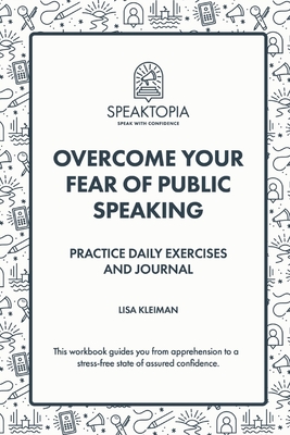 Overcome Your Fear of Public Speaking: Practice Daily Exercises and Journal - Kleiman, Lisa