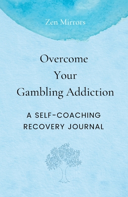 Overcome Your Gambling Addiction: A Self-Coaching Recovery Journal - Straaten, C W V (Introduction by), and Mirrors, Zen