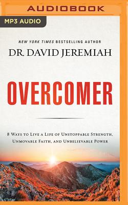 Overcomer: 8 Ways to Live a Life of Unstoppable Strength, Unmovable Faith, and Unbelievable Power - Jeremiah, David, Dr., and Cresswell, Tommy (Read by)