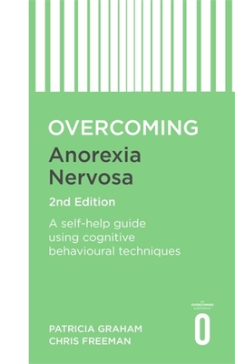 Overcoming Anorexia Nervosa 2nd Edition: A self-help guide using cognitive behavioural techniques - Graham, Patricia, and Freeman, Christopher, Dr.