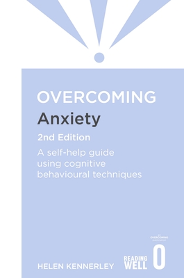 Overcoming Anxiety, 2nd Edition: A self-help guide using cognitive behavioural techniques - Kennerley, Helen