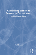 Overcoming Barriers to Progress in Psychotherapy: A Clinician's Guide