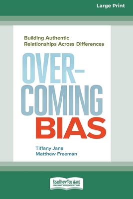 Overcoming Bias: Building Authentic Relationships across Differences [16 Pt Large Print Edition] - Jana, Tiffany, and Freeman, Matthew