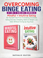 Overcoming Binge Eating 2-in-1 Value Bundle: Mindful + Intuitive Eating - Set Yourself Free From Overeating, Emotional Eating Disorder, Unhealthy Habits & Weight Loss Diets Without Giving Up Any Food