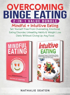 Overcoming Binge Eating 2-in-1 Value Bundle: Mindful + Intuitive Eating - Set Yourself Free From Overeating, Emotional Eating Disorder, Unhealthy Habits & Weight Loss Diets Without Giving Up Any Food - Seaton, Nathalie