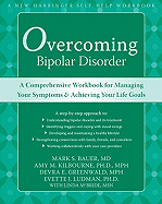 Overcoming Bipolar Disorder: A Comprehensive Workbook for Managing Your Symptoms & Achieving Your Life Goals