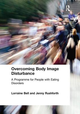 Overcoming Body Image Disturbance: A Programme for People with Eating Disorders - Bell, Lorraine, and Rushforth, Jenny