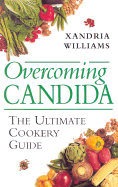 Overcoming Candida: The Ultimate Cookery Guide - Williams, Xandria