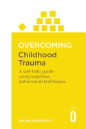 Overcoming Childhood Trauma: A Self-Help Guide Using Cognitive Behavioural Techniques