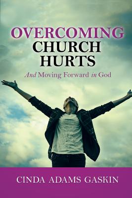 Overcoming Church Hurts: And Moving Forward in God - Adams Gaskin, Cinda