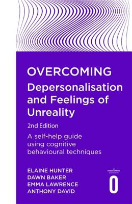 Overcoming Depersonalisation and Feelings of Unreality, 2nd Edition: A self-help guide using cognitive behavioural techniques - David, Anthony, and Lawrence, Emma, and Baker, Dawn